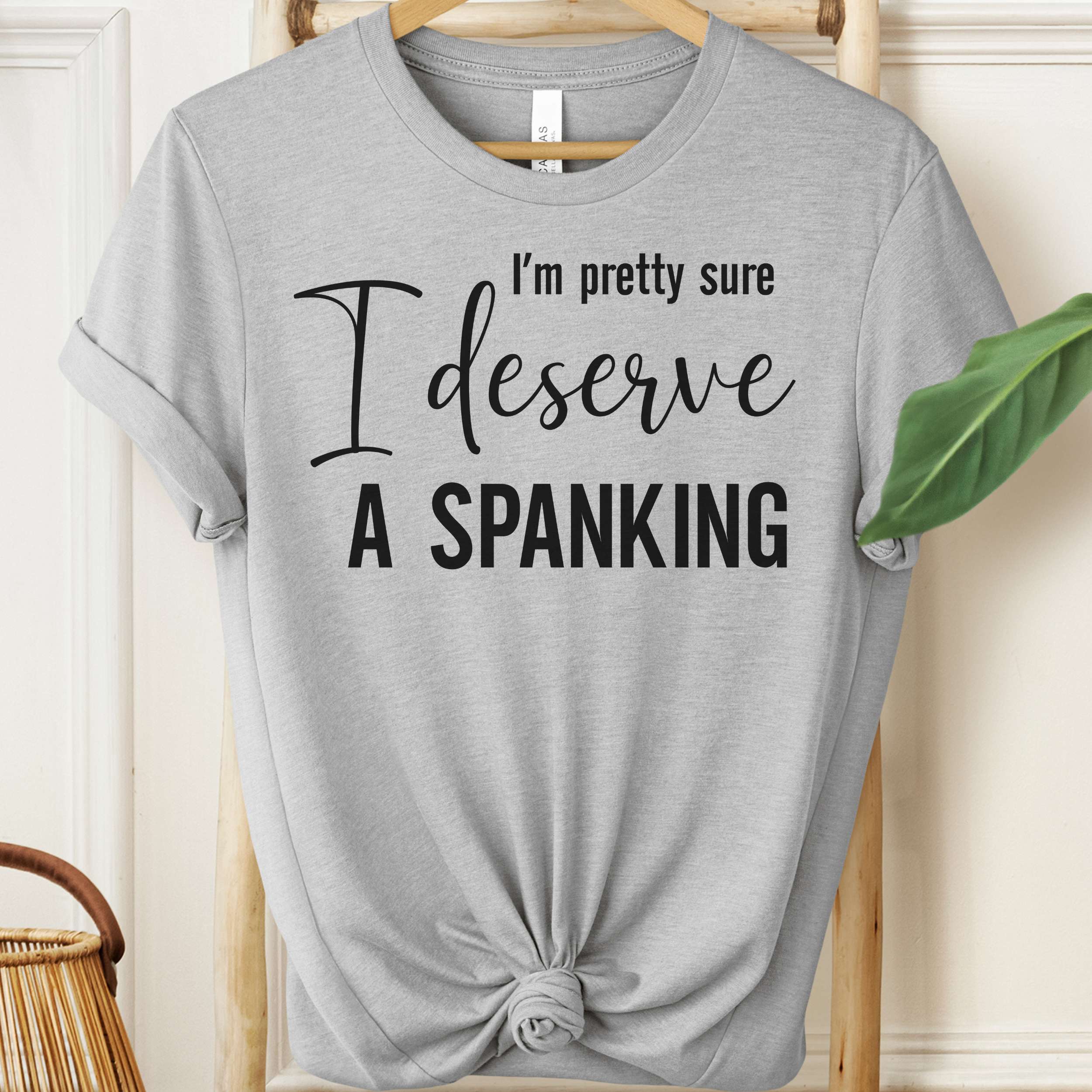 I’m Pretty Sure I Deserve a Spanking Tee 