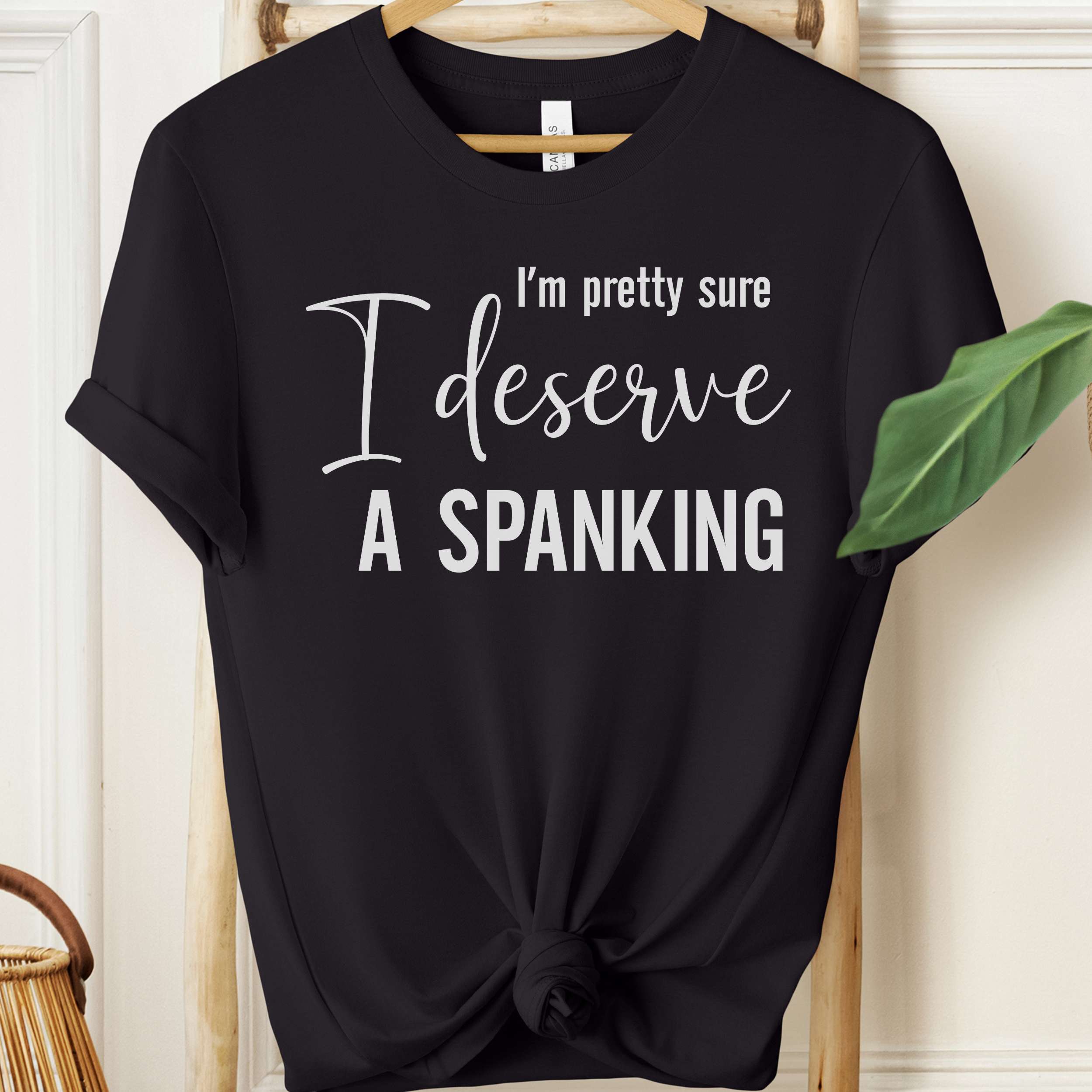 I’m Pretty Sure I Deserve a Spanking Tee 