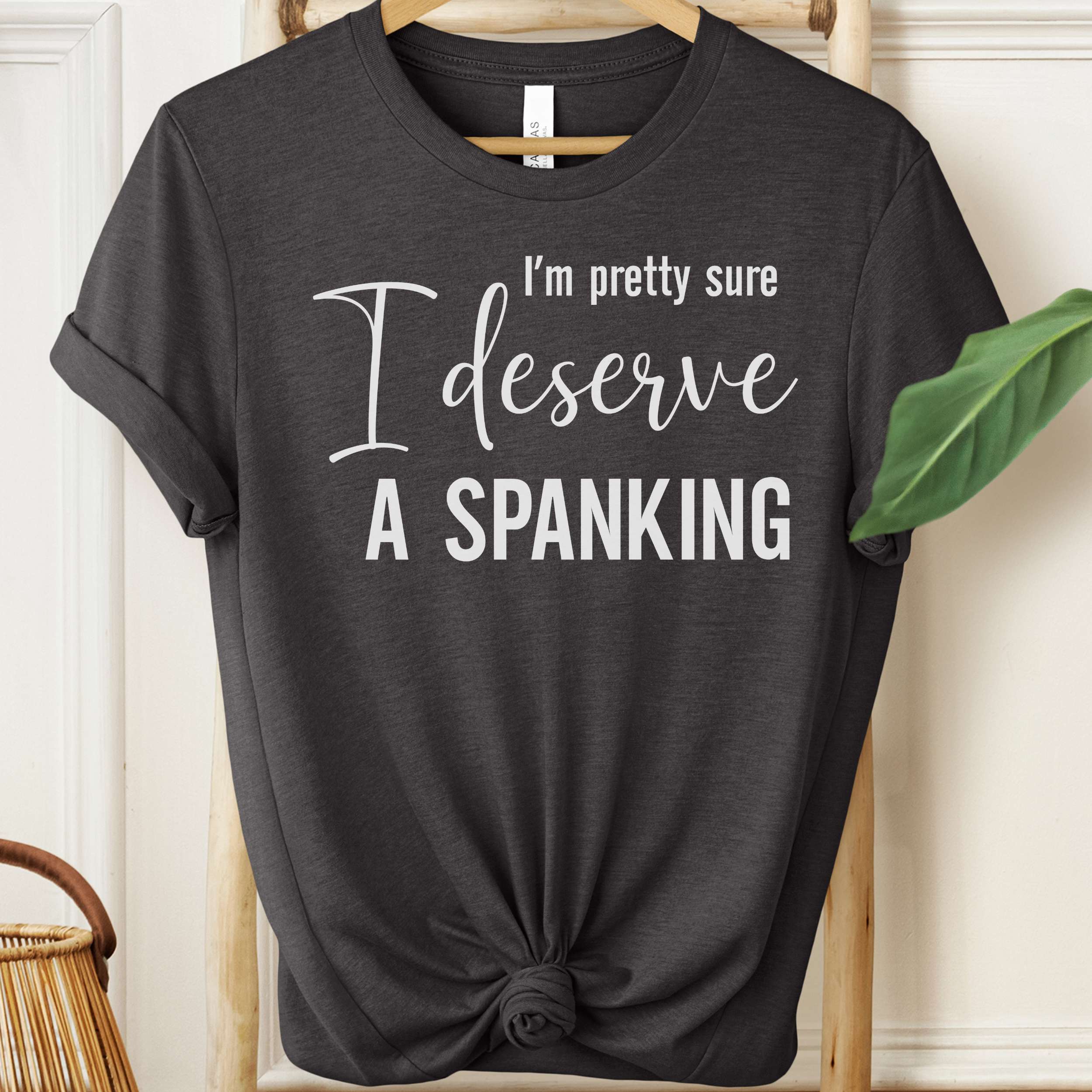 I’m Pretty Sure I Deserve a Spanking Tee 