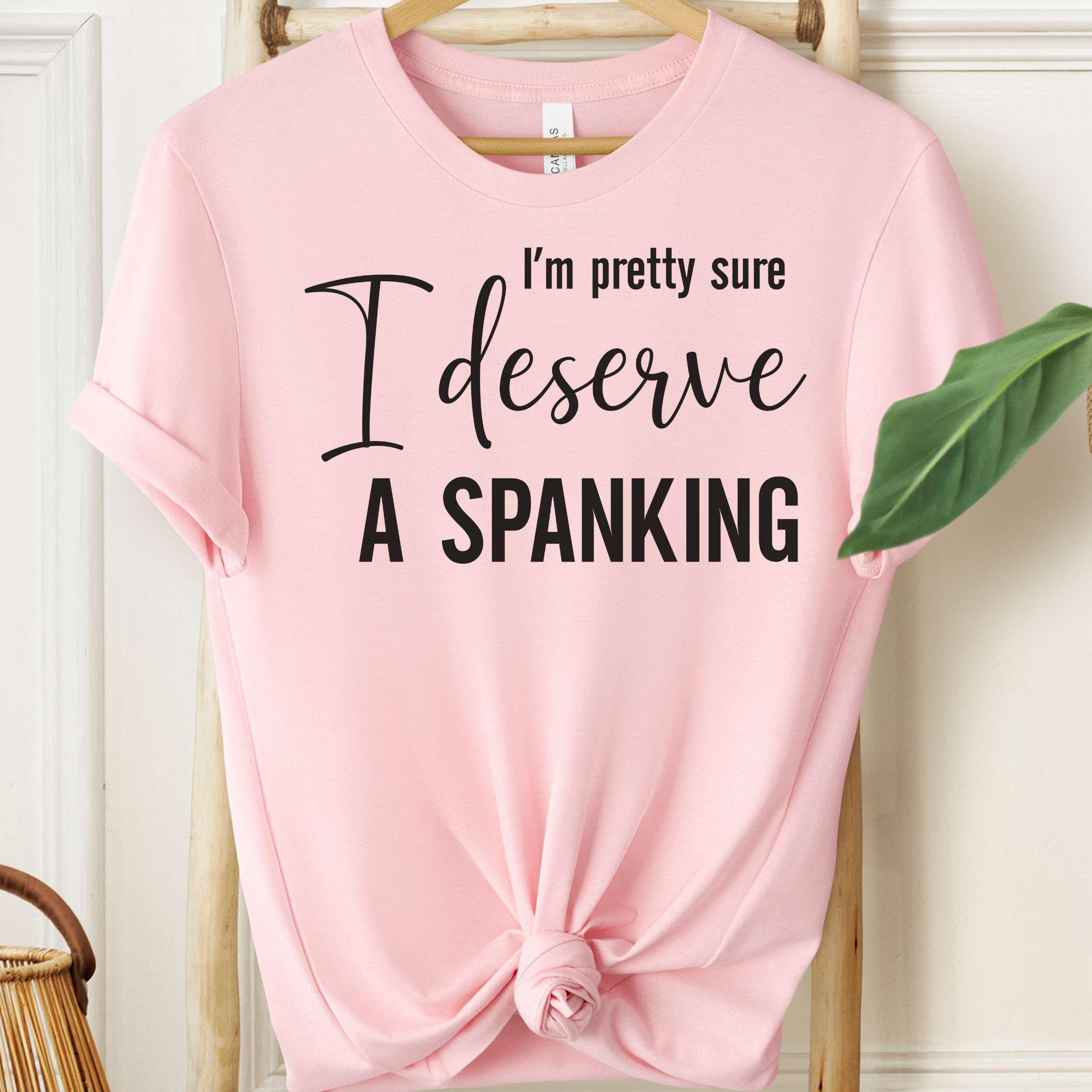 I’m Pretty Sure I Deserve a Spanking Tee 