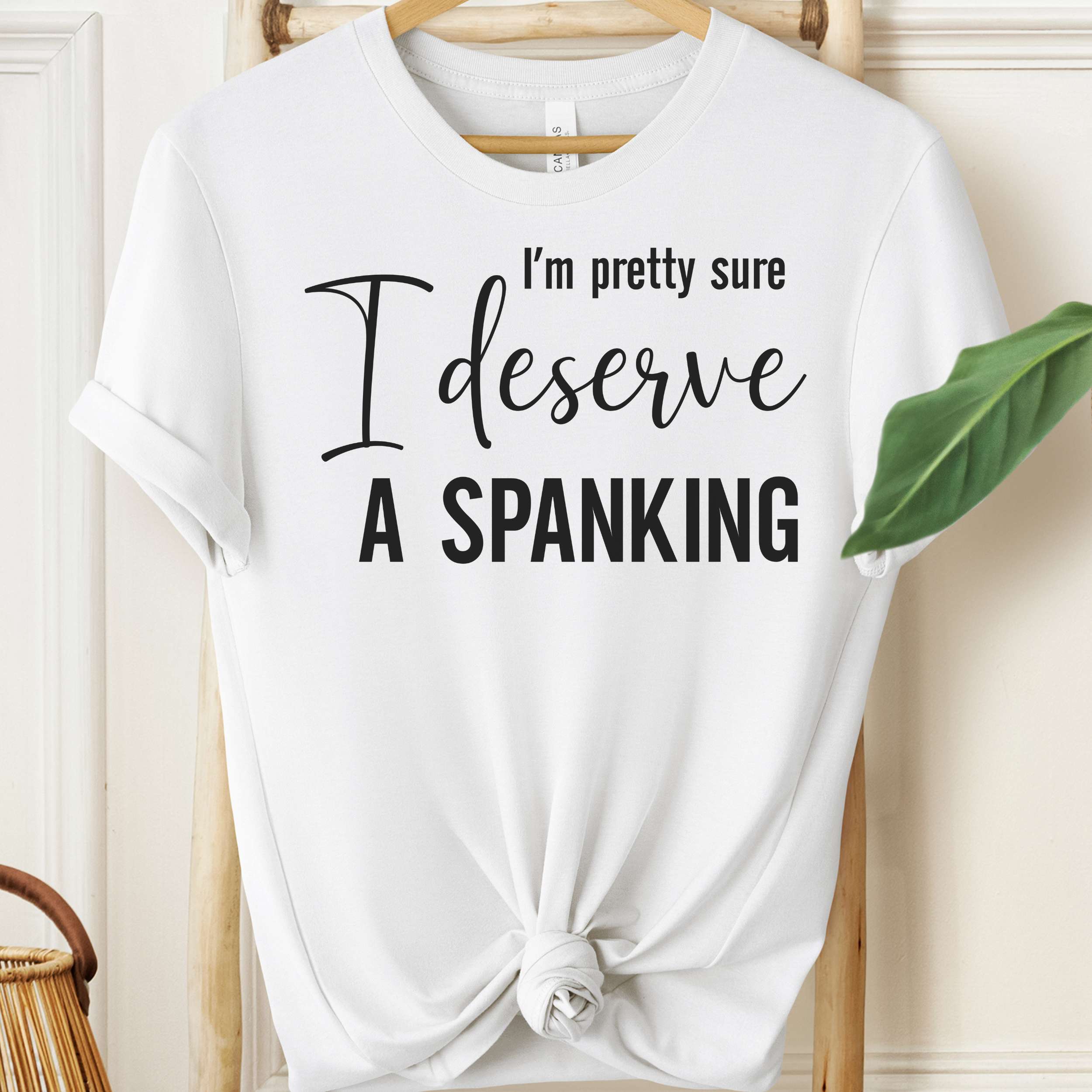 I’m Pretty Sure I Deserve a Spanking Tee 